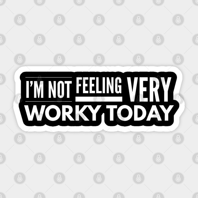 I'm Not Feeling Very Worky Today - Funny Sayings Sticker by Textee Store